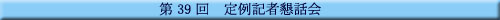 第39回 定例記者懇話会