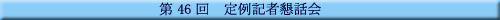 第46回 定例記者懇話会