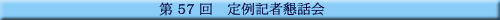 第57回 定例記者懇話会